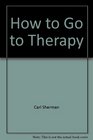 How to Go to Therapy Making the Most of Professional Help