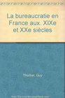 La bureaucratie en France aux XIXe et XXe siecles