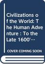 Civilizations of the World The Human Adventure  To the Late 1600's