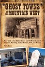 Ghost Towns of the Mountain West Your Guide to the Hidden History and Old West Haunts of Colorado Wyoming Idaho Montana Utah and Nevada