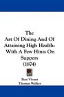 The Art Of Dining And Of Attaining High Health With A Few Hints On Suppers