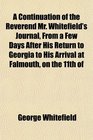 A Continuation of the Reverend Mr Whitefield's Journal From a Few Days After His Return to Georgia to His Arrival at Falmouth on the 11th of