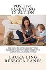 Positive Parenting in Action The HowTo Guide for Putting Positive Parenting Principles into Action in Early Childhood