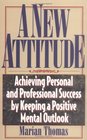 A New Attitude Achieve Personal and Professional Success by Keeping a Positive Mental Outlook