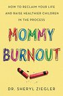Mommy Burnout How to Reclaim Your Life and Raise Healthier Children in the Process