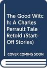 The Good Witch A Charles Perrault Tale Retold