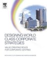 Designing World Class Corporate Strategies Value Creating Roles for Corporate Centres