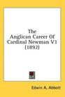 The Anglican Career Of Cardinal Newman V1