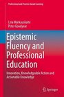Epistemic Fluency and Professional Education Innovation Knowledgeable Action and Actionable Knowledge