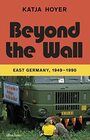 Beyond the Wall East Germany 19491990