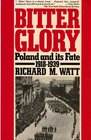 Bitter Glory Poland and its Fate 19181939