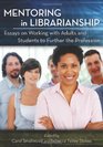 Mentoring in Librarianship Essays on Working with Adults and Students to Further the Profession