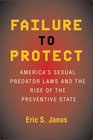 Failure to Protect America's Sexual Predator Laws And the Rise of the Preventive State