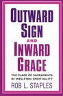 Outward Sign and Inward Grace The Place of Sacraments in Wesleyan Spirituality