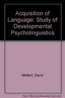 ACQUISITION OF LANGUAGE STUDY OF DEVELOPMENTAL PSYCHOLINGUISTICS