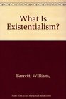 What Is Existentialism