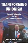 Transforming Unionism David Trimble And the 2005 General Election