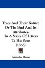 Trees And Their Nature Or The Bud And Its Attributes In A Series Of Letters To His Sons
