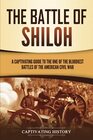 The Battle of Shiloh: A Captivating Guide to the One of the Bloodiest Battles of the American Civil War