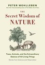 The Secret Wisdom of Nature Trees Animals and the Extraordinary Balance of All Living Things   Stories from Science and Observation