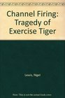 Channel Firing Tragedy of Exercise Tiger