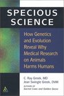 Specious Science How Genetics and Evolution Reveal Why Medical Research on Animals Harms Humans