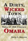 A Dirty Wicked Town Tales of 19th Century Omaha