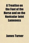 A Treatise on the Foot of the Horse and on the Navicular Joint Lameness