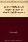 Jupiter Botanicus Robert Brown of the British Museum