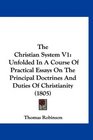 The Christian System V1 Unfolded In A Course Of Practical Essays On The Principal Doctrines And Duties Of Christianity