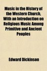 Music in the History of the Western Church With an Introduction on Religious Music Among Primitive and Ancient Peoples