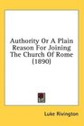 Authority Or A Plain Reason For Joining The Church Of Rome