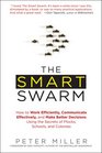 The Smart Swarm How to Work Efficiently Communicate Effectively and Make Better Decisions Using the Secrets of Flocks Schools and Colonies