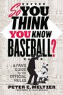 So You Think You Know Baseball A Fan's Guide to the Official Rules