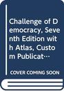 Challenge of Democracy Seventh Edition with Atlas Custom Publication