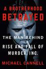 A Brotherhood Betrayed The Man Behind the Rise and Fall of Murder Inc