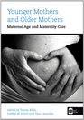 Younger Mothers and Older Mothers Maternal Age and Maternity Care