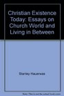 Christian Existence Today Essays on Church World and Living in Between