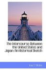 The Intercourse Between the United States and Japan An Historical Sketch