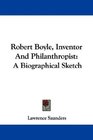Robert Boyle Inventor And Philanthropist A Biographical Sketch