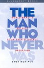 The Man Who Never Was: World War II's Boldest Counter-Intelligence Operation