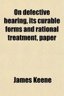 On defective hearing its curable forms and rational treatment paper