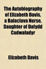 The Autobiography of Elizabeth Davis a Balaclava Nurse Daughter of Dafydd Cadwaladyr