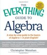 The Everything Guide to Algebra A StepbyStep Guide to the Basics of Algebra  in Plain English