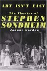 Art Isn't Easy The Theater of Stephen Sondheim