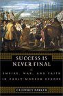 Success Is Never Final Empire War and Faith in Early Modern Europe
