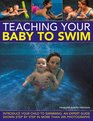 Teaching Your Baby To Swim Introduce your child to swimming an expert guide shown step by step in more than 200 photographs