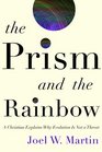 The Prism and the Rainbow A Christian Explains Why Evolution Is Not a Threat