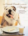 The Good Food Cookbook for Dogs: 50 Homemade Recipes for Health and Happiness