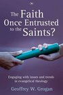 The Faith Once Entrusted to the Saints Engaging with Issues and Trends in Evangelical Theology